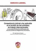 COMPETENCIA JUDICIAL Y LEY APLICABLE EN EL AMBITO DE LOS CONTRATO S DE TRABAJO INTERNACIONALES: (LA CONVERSION DEL CONVENIO DE BRUSELAS Y DEL CONVENIO DE ROMA EN REGLAMENTOS COMUNITARIOS) de SERRANO GARCIA, M JOSE 