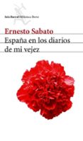 ESPAÑA EN LOS DIARIOS DE MI VEJEZ de SABATO, ERNESTO 