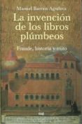 LA INVENCION DE LOS LIBROS PLUMBEOS: FRAUDE, HISTORIA Y MITO de BARRIOS AGUILERA, MANUEL 