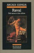 RAVAL: DEL AMOR A LOS NIOS de ESPADA, ARCADI 