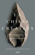 LA CHISPA CREATIVA: COMO LA IMAGINACION HIZO EXCEPCIONALES A LOS HUMANOS de FUENTES, AGUSTIN 