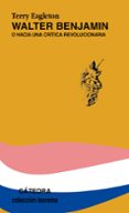 WALTER BENJAMIN: HACIA UNA CRITICA REVOLUCIONARIA de EAGLETON, TERRY 