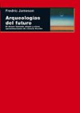 ARQUEOLOGIAS DEL FUTURO: EL DESEO LLAMADO UTOPIA Y OTRAS APROXIMA CIONES DE CIENCIA FICCION de JAMESON, FREDRIC 