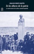 EN LOS ALTARES DE LA PATRIA: LA CONSTRUCCION DE LA CULTURA NACIONAL ESPAOLA de PEIRO MARTIN, IGNACIO 