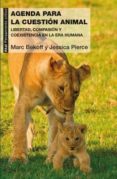 UNA AGENDA PARA LA CUESTION ANIMAL: LIBERTAD, COMPASION Y COEXISTENCIA EN LA ERA HUMANA de PIERCE, JESSICA  BEKOFF, MARC 