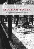 ALDO ROSSI Y SEVILLA. EL SIGNIFICADO DE UNOS VIAJES de SAINZ GUTIERREZ, VICTORIANO 
