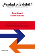 VERDAD O FE DEBIL?: DIALOGO SOBRE CRISTIANISMO Y RELATIVISMO de GIRARD, RENE  VATTIMO, GIANNI 