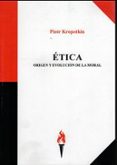 ETICA: ORIGEN Y EVOLUCION DE LA MORAL de KROPOTKIN, PIOTR 