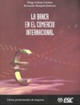 LA BANCA EN EL COMERCIO INTERNACIONAL de GOMEZ CACERES, DIEGO 