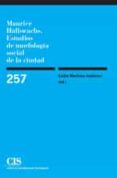 MAURICE HALBWACHS: ESTUDIOS DE MORFOLOGIA SOCIAL DE LA CIUDAD di MARTINEZ GUTIERREZ, EMILIO 