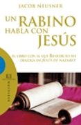 UN RABINO HABLA CON JESUS: EL LIBRO CON EL QUE BENEDICTO XVI DIAL OGA EN JESUS DE NAZARET (3 ED.) di NEUSNER, JACOB 