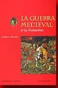 GUERRA MEDIEVAL EN LOS MANUSCRITOS de PORTER, PAMELA 