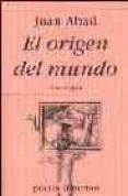 EL ORIGEN DEL MUNDO: ANTOLOGIA POETICA di ABAD, JUAN 