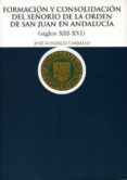 FORMACION Y CONSOLIDACION DEL SEÑORIO DE LA ORDEN DE SAN JUAN EN ANDALUCIA: SIGLOS XIII-XVI di GONZALEZ CARBALLO, JOSE 