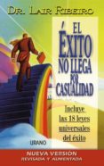 EL EXITO NO LLEGA POR CASUALIDAD (INCLUYE LAS 18 LEYES UNIVERSALE S DEL EXITO) de RIBEIRO, LAIR 