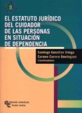ESTATUTO JURIDICO DEL CUIDADOR DE LAS PERSONAS EN SITUACION DE DE PENDENCIA de GONZALEZ ORTEGA, SANTIAGO 