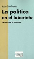 LA POLITICA EN EL LABERINTO: SALIDAS POR LA IZQUIERDA de ZAMBRANA, JUSTO 