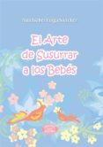 EL ARTE DE SUSURRAR A LOS BEBES de FRAGA SANCHEZ, ANA ISABEL 