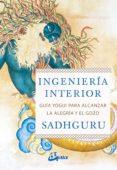 INGENIERIA INTERIOR: GUIA YOGUI PARA ALCANZAR LA ALEGRIA Y EL GOZO di JAGGI VASUDEV, SADHGURU 