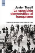 LA OPOSICION DEMOCRATICA AL FRANQUISMO de TUSELL GOMEZ, JAVIER 
