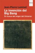LA INVENCION DEL BIG BANG de LUMINET, JEAN-PIERRE 