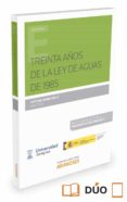 TREINTA AOS DE LA LEY DE AGUAS DE 1985 de EMBID IRUJO, ANTONIO 