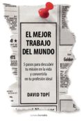 EL MEJOR TRABAJO DEL MUNDO: 5 PASOS PARA DESCUBRIR TU MISION EN L A VIDA Y CONVERTIRLA EN TU PROFESION IDEAL de TOPI, DAVID 