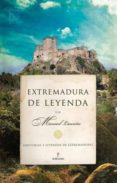 EXTREMADURA DE LEYENDA: HISTORIAS Y LEYENDAS DE EXTREMADURA di LAURIO, MANUEL 