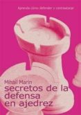 SECRETOS DE LA DEFENSA EN AJEDREZ: APRENDA COMO DEFENDER Y CONTRA ATACAR de MARIN, MIHAIL 
