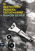 SI BEETHOVEN PUDIERA ESCUCHARME di GENER I SALA, RAMON 