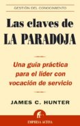 LAS CLAVES DE LA PARADOJA: UNA GUIA PRACTICA PARA EL LIDER CON VO CACION DE SERVICIO di HUNTER, JAMES C. 