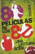 80 PELICULAS DE LOS 80: UNA LECTURA ACIDA de PUENTE GOMEZ, ANDRES  GUILLEN BARRANTES, SERGIO 
