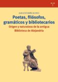 POETAS, FILOSOFOS, GRAMATICOS Y BIBLIOTECARIOS: ORIGEN Y NATURALE ZA DE LA ANTIGUA BIBLIOTECA DE ALEJANDRIA di RIAO ALONSO, JUAN JOSE 