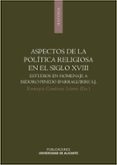 ASPECTOS DE LA POLITICA RELIGIOSA EN EL SIGLO XVIII: ESTUDIOS EN HOMENAJE A ISIDORO PINEDO IPARRAGUIRRE de GIMENEZ LOPEZ, ENRIQUE 