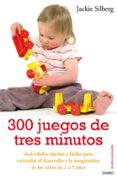 300 JUEGOS DE TRES MINUTOS: ACTIVIDADES RAPIDAS Y FACILES PARA ES TIMULAR EL DESARROLLO Y LA IMAGINACION DE LOS NIOS DE 2 A 5 AOS de SILBERG, JACKIE 