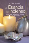 LA ESENCIA DEL INCIENSO: COMO CREAR ARMONIA EN EL HOGAR Y EN EL C ORAZON di ROSEN, DIANA 