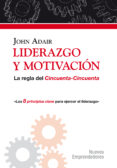 LIDERAZGO Y MOTIVACION: LA REGLA DEL CINCUENTA-CINCUENTA de ADAIR, JOHN 