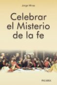 CELEBRAR EL MISTERIO DE LA FE de MIRAS, JORGE 