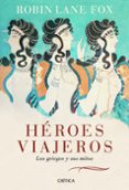 HEROES VIAJEROS: LOS GRIEGOS Y SUS MITOS de FOX, ROBIN LANE 