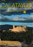 CALATAYUD. HISTORIA, ARTE, ARQUITECTURA Y URBANISMO. di VV.AA. 