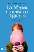 LA FABRICA DE CRETINOS DIGITALES: LOS PELIGROS DE LAS PANTALLAS PARA NUESTROS HIJOS di DESMURGET, MICHEL 