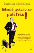 MAMA, QUIERO SER POLITICO! de MIR, SANDRA  CRUZ, GABRIEL 