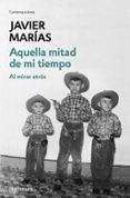 AQUELLA MITAD DE MI TIEMPO: AL MIRAR ATRAS de MARIAS, JAVIER 