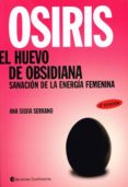 OSIRIS EL HUEVO DE OBSIDIANA: SANACION DE LA ENERGIA FEMENINA de SERRANO, ANA SILVIA 