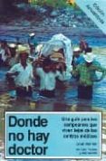 DONDE NO HAY DOCTOR: UNA GUIA PARA LOS CAMPESINOS QUE VIVEN LEJOS DE LOS CENTROS MEDICOS de WERNER, DAVID  THUMAN, CAROL  MAXWELL, JANE 