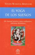 EL YOGA DE LOS SUEOS: UN MANUAL PRACTICO PARA REALIZARNOS MIENTR AS DORMIMOS de WANGYAL RINPOCHE, TENZIN 