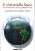 EL DESARROLLO LOCAL EN EL CONTEXTO DE LA GLOBALIZACION de VARGAS CASTRO, JOSE ALEJANDRO 