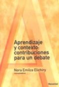APRENDIZAJE Y CONTEXTO CONTRIBUCIONES PARA UN DEBATE di EMILCE ELICHIRY, NORA 
