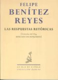 LAS RESPUESTAS RETORICAS (COLECCION ALOGOS N 13) de BENITEZ REYES, FELIPE 