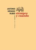 SIEMPRE Y CUANDO de MENDEZ RUBIO, ANTONIO 